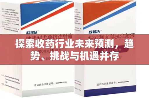 开封探索收药行业未来预测，趋势、挑战与机遇并存